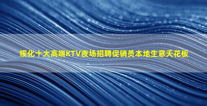 绥化十大高端KTV夜场招聘促销员本地生意天花板
